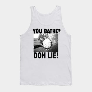 You Bathe? Doh Lie! Tank Top